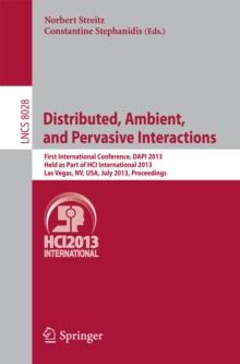 Distributed, Ambient, and Pervasive Interactions : First International Conference, DAPI 2013, Held as Part of HCI International 2013, Las Vegas, NV, USA, July 21-26, 2013. Proceedings