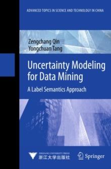 Uncertainty Modeling for Data Mining : A Label Semantics Approach