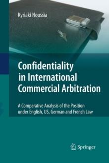 Confidentiality in International Commercial Arbitration : A Comparative Analysis of the Position under English, US, German and French Law