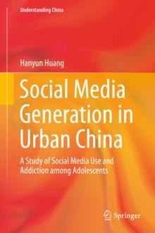 Social Media Generation in Urban China : A Study of Social Media Use and Addiction among Adolescents