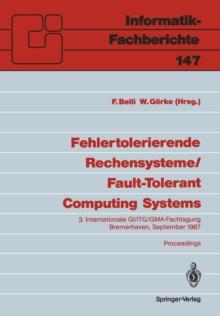 Fehlertolerierende Rechensysteme / Fault-Tolerant Computing Systems : 3. Internationale GI/ITG/GMA-Fachtagung / 3rd International GI/ITG/GMA Conference Bremerhaven, 9.-11. September 1987