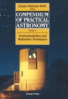 Compendium of Practical Astronomy : Volume 1: Instrumentation and Reduction Techniques