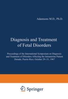 Diagnosis and Treatment of Fetal Disorders : Proceedings of the International Symposium on Diagnosis and Treatment of Disorders Affecting the Intrauterine Patient, Dorado, Puerto Rico, October 29-31,