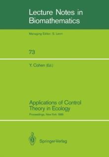 Applications of Control Theory in Ecology : Proceedings of the Symposium on Optimal Control Theory held at the State University of New York, Syracuse, New York, August 10-16, 1986