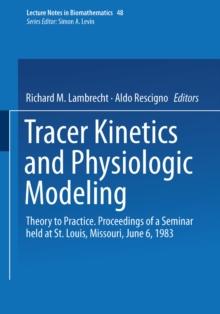 Tracer Kinetics and Physiologic Modeling : Theory to Practice. Proceedings of a Seminar held at St. Louis, Missouri, June 6, 1983