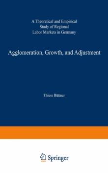 Agglomeration, Growth, and Adjustment : A Theoretical and Empirical Study of Regional Labor Markets in Germany