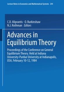 Advances in Equilibrium Theory : Proceedings of the Conference on General Equilibrium Theory Held at Indiana University-Purdue University at Indianapolis, USA, February 10-12, 1984