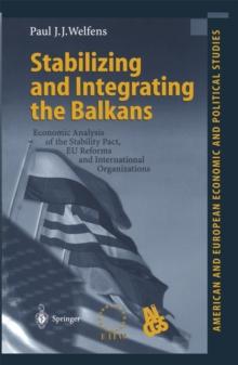 Stabilizing and Integrating the Balkans : Economic Analysis of the Stability Pact, EU Reforms and International Organizations