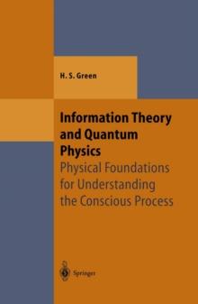 Information Theory and Quantum Physics : Physical Foundations for Understanding the Conscious Process