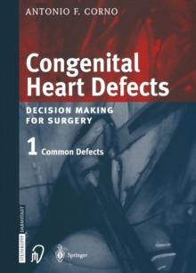 Congenital Heart Defects : Decision Making for Cardiac Surgery Volume 1 Common Defects