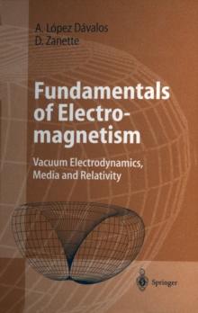 Fundamentals of Electromagnetism : Vacuum Electrodynamics, Media, and Relativity