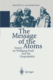 The Message of the Atoms : Essays on Wolfgang Pauli and the Unspeakable