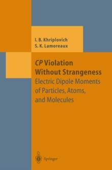 CP Violation Without Strangeness : Electric Dipole Moments of Particles, Atoms, and Molecules