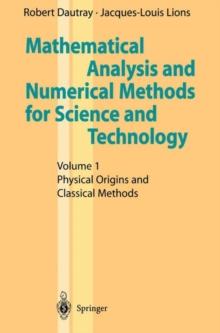 Mathematical Analysis and Numerical Methods for Science and Technology : Volume 1 Physical Origins and Classical Methods