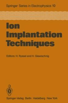 Ion Implantation Techniques : Lectures given at the Ion Implantation School in Connection with Fourth International Conference on Ion Implantation: Equipment and Techniques Berchtesgaden, Fed. Rep. of