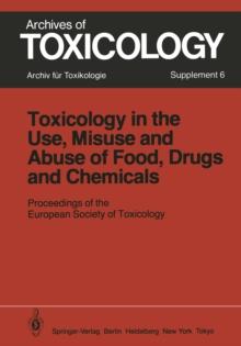 Toxicology in the Use, Misuse, and Abuse of Food, Drugs, and Chemicals : Proceedings of the European Society of Toxicology Meeting, held in Tel Aviv, March 21-24, 1982