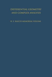 Differential Geometry and Complex Analysis : A Volume Dedicated to the Memory of Harry Ernest Rauch