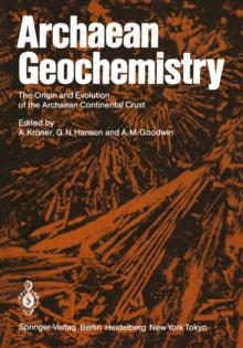 Archaean Geochemistry : The Origin and Evolution of the Archaean Continental Crust