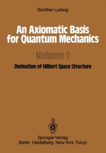 An Axiomatic Basis for Quantum Mechanics : Volume 1 Derivation of Hilbert Space Structure