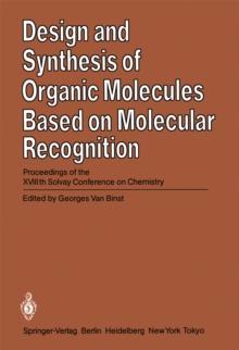 Design and Synthesis of Organic Molecules Based on Molecular Recognition : Proceedings of the XVIIIth Solvay Conference on Chemistry Brussels, November 28 - December 01, 1983