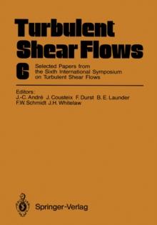 Turbulent Shear Flows 6 : Selected Papers from the Sixth International Symposium on Turbulent Shear Flows, Universite Paul Sabatier, Toulouse, France, September 7-9, 1987