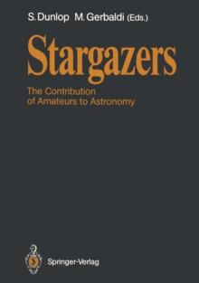 Stargazers : The Contribution of Amateurs to Astronomy, Proceedings of Colloquium 98 of the IAU, June 20-24, 1987