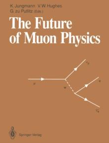 The Future of Muon Physics : Proceedings of the International Symposium on The Future of Muon Physics, Ruprecht-Karls-Universitat Heidelberg, Heidelberg, Federal Republic of Germany, 7-9 May, 1991