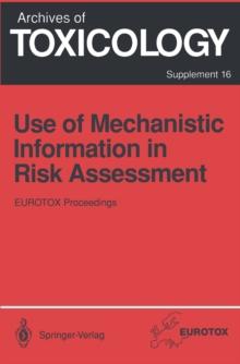 Use of Mechanistic Information in Risk Assessment : Proceedings of the 1993 EUROTOX Congress Meeting Held in Uppsala, Sweden, June 30-July 3, 1993