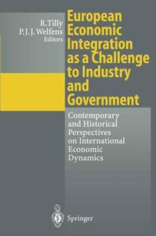 European Economic Integration as a Challenge to Industry and Government : Contemporary and Historical Perspectives on International Economic Dynamics