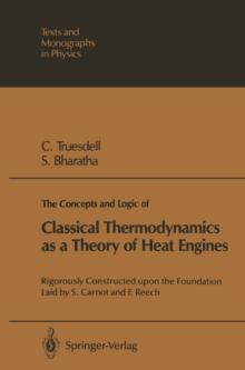 The Concepts and Logic of Classical Thermodynamics as a Theory of Heat Engines : Rigorously Constructed upon the Foundation Laid by S. Carnot and F. Reech