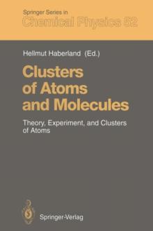 Clusters of Atoms and Molecules : Theory, Experiment, and Clusters of Atoms