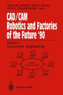 CAD/CAM Robotics and Factories of the Future '90 : Volume 1: Concurrent Engineering 5th International Conference on CAD/CAM, Robotics, and Factories of the Future (CARS and FOF'90 Proceedings Internat