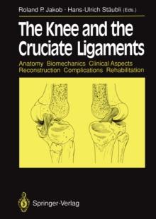 The Knee and the Cruciate Ligaments : Anatomy Biomechanics Clinical Aspects Reconstruction Complications Rehabilitation