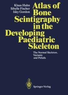 Atlas of Bone Scintigraphy in the Developing Paediatric Skeleton : The Normal Skeleton, Variants and Pitfalls