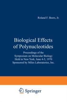 Biological Effects of Polynucleotides : Proceedings of the Symposium on Molecular Biology, Held in New York, June 4-5, 1970 Sponsored by Miles Laboratories, Inc.