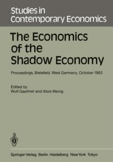 The Economics of the Shadow Economy : Proceedings of the International Conference on the Economics of the Shadow Economy, Held at the University of Bielefeld, West Germany, October 10-14, 1983