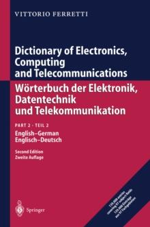 Dictionary of Electronics, Computing and Telecommunications/Worterbuch der Elektronik, Datentechnik und Telekommunikation : Part 2: English-German/Teil 2: Englisch-Deutsch