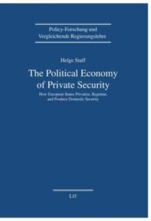 The Political Economy of Private Security : How European States Privatize, Regulate and Produce Domestic Security