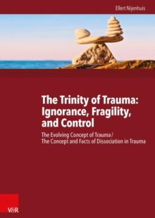 The Trinity of Trauma: Ignorance, Fragility, and Control : The Evolving Concept of Trauma/The Concept and Facts of Dissociation in Trauma