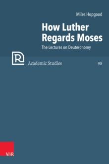 How Luther Regards Moses : The Lectures on Deuteronomy