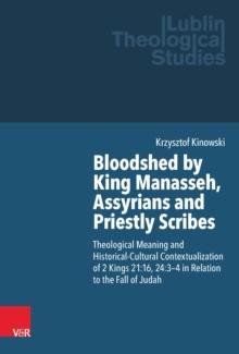 Bloodshed by King Manasseh, Assyrians and Priestly Scribes : Theological Meaning and Historical-Cultural Contextualization of 2 Kings 21:16, 24:3-4 in Relation to the Fall of Judah