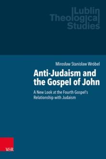 Anti-Judaism and the Gospel of John : A New Look at the Fourth Gospel's Relationship with Judaism