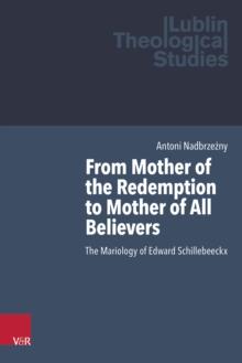 From Mother of the Redemption to Mother of All Believers : The Mariology of Edward Schillebeeckx