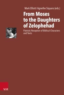 From Moses to the Daughters of Zelophehad : Patristic Reception of Biblical Characters and Texts