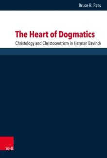 The Heart of Dogmatics : Christology and Christocentrism in Herman Bavinck