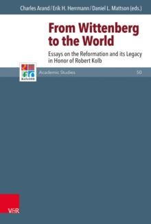 From Wittenberg to the World : Essays on the Reformation and its Legacy in Honor of Robert Kolb