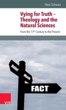 Vying for Truth - Theology and the Natural Sciences : From the 17th Century to the Present