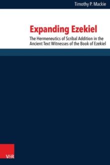 Expanding Ezekiel : The Hermeneutics of Scribal Addition in the Ancient Text Witnesses of the Book of Ezekiel