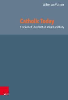 Catholic Today : A Reformed Conversation about Catholicity