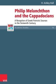 Philip Melanchthon and the Cappadocians : A Reception of Greek Patristic Sources in the Sixteenth Century